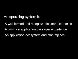 An operating system is: A well formed and recognizable user experience 