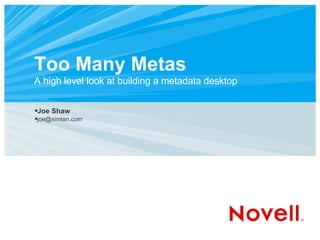 Too Many Metas  A high level look at building a metadata desktop ,[object Object],[object Object]