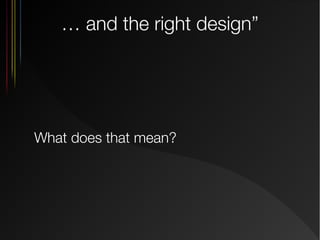 … and the right design”

What does that mean?

 