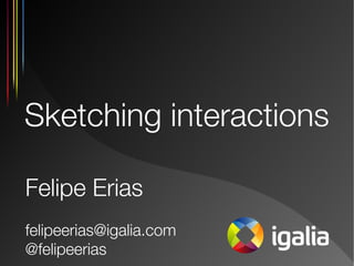Sketching interactions
Felipe Erias
felipeerias@igalia.com
@felipeerias

 