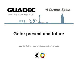 Grilo: present and future

  Juan A. Suárez Romero <jasuarez@igalia.com>
 
