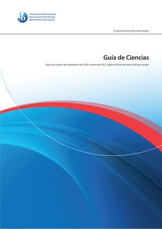 Programa de los Años Intermedios




                                                      Guía de Ciencias
Para uso a partir de septiembre de 2010 o enero de 2011, según la fecha de inicio del año escolar
 
