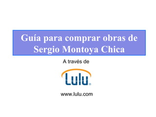 A través de  www.lulu.com Guía para comprar obras de Sergio Montoya Chica 