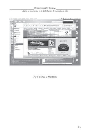 Hacia la autonomía en la distribución de mensajes en bits
COMUNICACIÓN DIGITAL
63
Fig 5 GUI de la Mac OS X.
digital.indd 63 28/11/2005 12:01:15 p.m.
 
