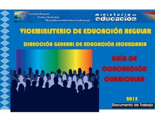 GUIA – Página 1 de 90
VICEMINISTERIO DE EDUCACIÓN REGULAR
DIRECCIÓN GENERAL DE EDUCACIÓN SECUNDARIA
2015
GUÍA DE
CONCRECIÓN
CURRICULAR
 