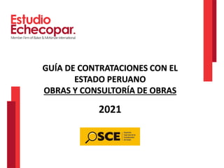 GUÍA DE CONTRATACIONES CON EL
ESTADO PERUANO
OBRAS Y CONSULTORÍA DE OBRAS
2021
 