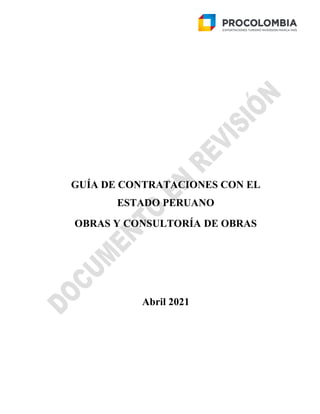 GUÍA DE CONTRATACIONES CON EL
ESTADO PERUANO
OBRAS Y CONSULTORÍA DE OBRAS
Abril 2021
 