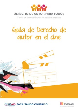 DERECHO DE AUTOR PARATODOS
Cartilla de orientación para los sectores creativos
Guía de Derecho de
autor en el cine
 
