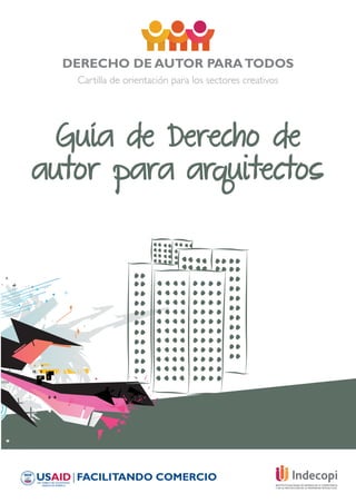 DERECHO DE AUTOR PARATODOS
Cartilla de orientación para los sectores creativos
Guía de Derecho de
autor para arquitectos
 