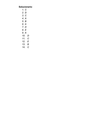 Solucionario:
1. C
2. D
3. C
4. A
5. B
6. A
7. D
8. E
9. A
10. D
11. C
12. E
13. B
14. C
 