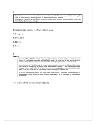 4
El tipo de narrador presente en el fragmento anterior es
A. Protagonista
B. Omnisciente
C. Objetivo
D. Testigo
5
Con el texto anterior complete el siguiente cuadro