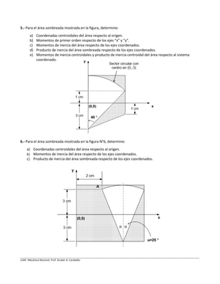 UJAP. Mecánica Racional. Prof. Gruber A. Caraballo
5.- Para el área sombreada mostrada en la figura, determine:
a) Coorden...