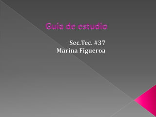 Guía de estudio Sec.Tec. #37 Marina Figueroa 