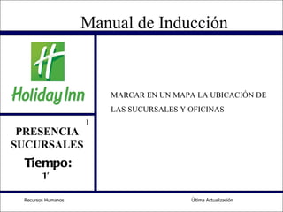 Última Actualización Recursos Humanos  1 PRESENCIA SUCURSALES Tiempo: 1’  MARCAR EN UN MAPA LA UBICACIÓN DE  LAS SUCURSALES Y OFICINAS 