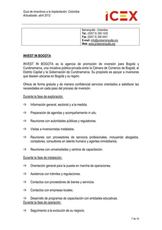 Guía de Incentivos a la Implantación: Colombia
Actualizado: abril 2012
7 de 18
Barranquilla - Colombia
Tel.: (0057 5) 356 ...