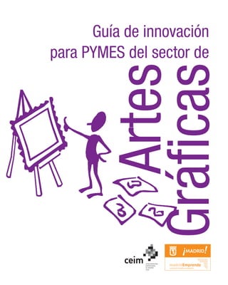 Guía de innovación
para PYMES del sector de




             Artes
          Gráficas
 