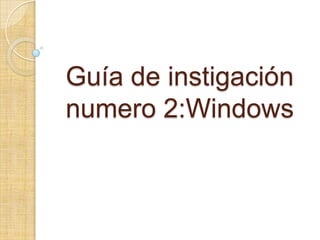 Guía de instigación
numero 2:Windows
 