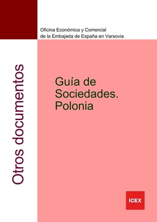 Oficina Económica y Comercial
                   de la Embajada de España en Varsovia
Otros documentos



                         Guía de
                         Sociedades.
                         Polonia




                                                          1
 