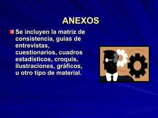 ANEXOS Se incluyen la matriz de consistencia, guías de entrevistas, cuestionarios, cuadros estadísticos, croquis, ilustraciones, gráficos, u otro tipo de material. 