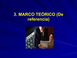 3. MARCO TEÓRICO (De referencia) 