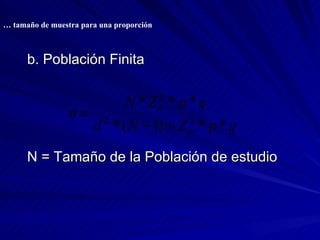 b. Población Finita N = Tamaño de la Población de estudio …  tamaño de muestra para una proporción 
