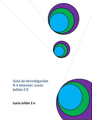 Guía de Investigación
N 4 Internet Lucía
Julián 2 E

Lucia Julián 2 e

 