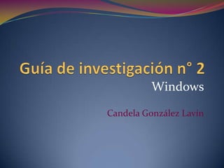 Windows
Candela González Lavín
 