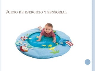 JUEGO DE EJERCICIO Y SENSORIAL
 