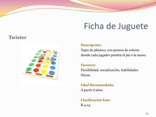 Ficha de Juguete
Twister
          Descripción:
          Tapiz de plástico, con puntos de colores
          donde cada ju...