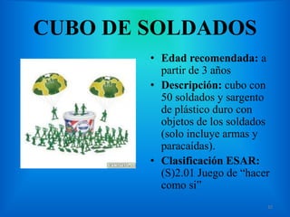 CUBO DE SOLDADOS
• Edad recomendada: a
partir de 3 años
• Descripción: cubo con
50 soldados y sargento
de plástico duro co...