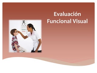 Evaluación
Funcional Visual
 