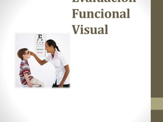 Evaluación
Funcional
Visual
 