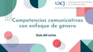 Guía del curso
Competencias comunicativas
con enfoque de género
 