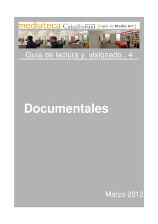 Guía de lectura y visionado . 4




Documentales




                       Marzo 2012
 