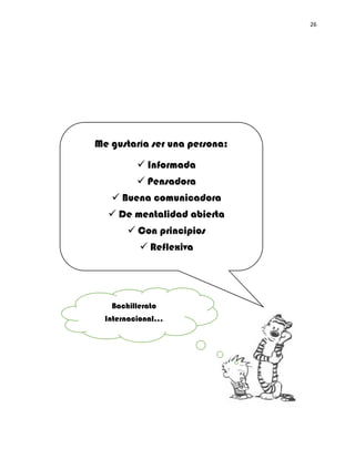 26
Me gustaría ser una persona:
 Informada
 Pensadora
 Buena comunicadora
 De mentalidad abierta
 Con principios
 Reflexiva
Bachillerato
Internacional…
 