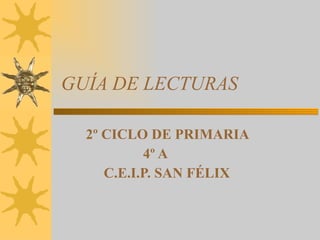 GUÍA DE LECTURAS 2º CICLO DE PRIMARIA 4º A C.E.I.P. SAN FÉLIX 