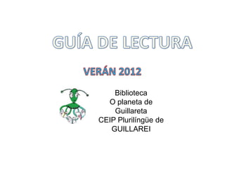 Biblioteca
  O planeta de
    Guillareta
CEIP Plurilíngüe de
   GUILLAREI
 