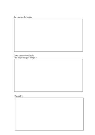 -La estación del otoño.




Y una caracterización de:
- Tu mejor amigo o amiga, y




-Tu madre
 