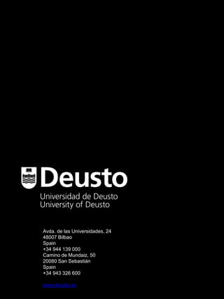 Avda. de las Universidades, 24
48007 Bilbao
Spain
+34 944 139 000
Camino de Mundaiz, 50
20080 San Sebastián
Spain
+34 943 326 600
www.deusto.es
 