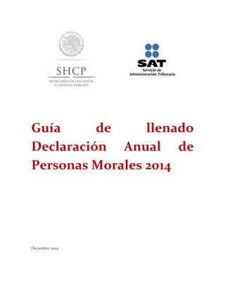 Guía de llenado
Declaración Anual de
Personas Morales 2014
Diciembre 2014
 
