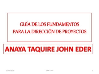 GUÍA DE LOS FUNDAMENTOS
PARA LA DIRECCIÓN DE PROYECTOS
13/05/2015 JOHN EDER 1
 