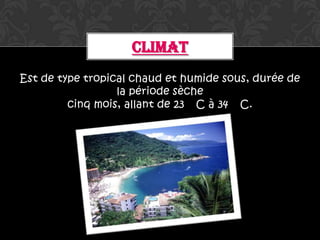 CLIMAT
Est de type tropical chaud et humide sous, durée de
                  la période sèche
         cinq mois, allant de 23 C à 34 C.
 