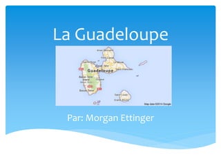La Guadeloupe
Par: Morgan Ettinger
 