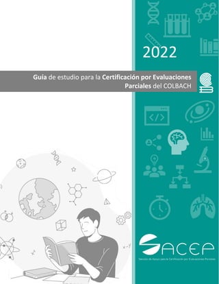 2022
Guía de estudio para la Certificación por Evaluaciones
Parciales del COLBACH
 
