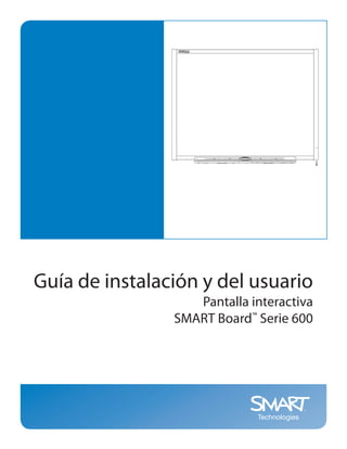 Guía de instalación y del usuario
                   Pantalla interactiva
                SMART Board™ Serie 600
 