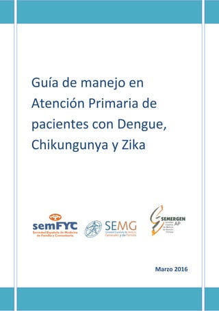 Guía de manejo en
Atención Primaria de
pacientes con Dengue,
Chikungunya y Zika
Marzo 2016
 