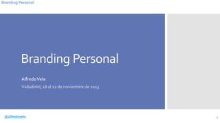 Branding Personal

Branding Personal
Alfredo Vela
Valladolid, 18 al 22 de noviembre de 2013

@alfredovela

1

 