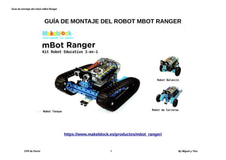 Guía de montaje del robot mBot Ranger
GUÍA DE MONTAJE DEL ROBOT MBOT RANGER
https://www.makeblock.es/productos/mbot_ranger/
CFR de Ferrol 1 By Miguel y Tinoeto
 