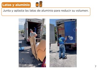 Junta y aplasta las latas de aluminio para reducir su volumen.
Latas y aluminio
7
 