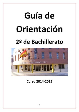 1
Guía de
Orientación
2º de Bachillerato
Curso 2014-2015
 